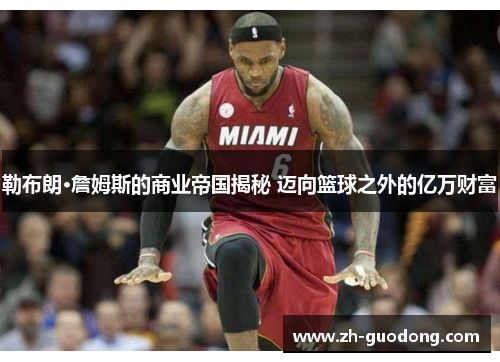 勒布朗·詹姆斯的商业帝国揭秘 迈向篮球之外的亿万财富